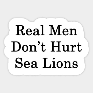 Real Men Don't Hurt Sea Lions Sticker